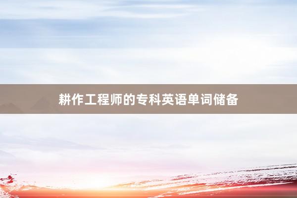 耕作工程师的专科英语单词储备